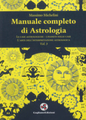 Manuale completo di astrologia. 3: Le case astrologiche-i pianeti nelle case-l arte dell interpretazione astrologica