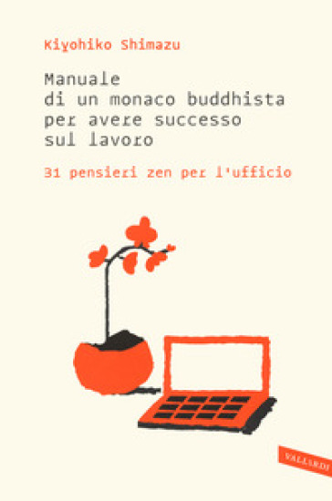Manuale di un monaco buddhista per avere successo sul lavoro. 31 pensieri zen per l'ufficio