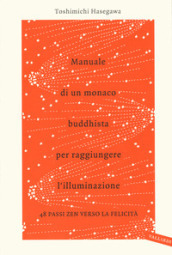 Manuale di un monaco buddhista per raggiungere l illuminazione. 48 passi zen verso lo felicità