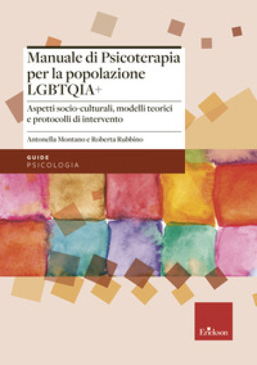 Manuale di psicoterapia per la popolazione LGBTQIA+. Aspetti socio-culturali, modelli teorici e protocolli di intervento