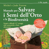 Manuale per salvare i semi dell orto e la biodiversità. Scopri e difendi 117 ortaggi, erbe aromatiche e fiori alimentari