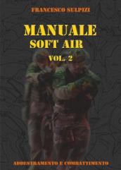 Manuale soft air. Vol. 2: Addestramento e combattimento