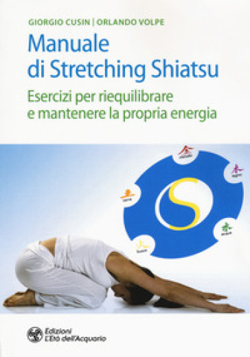 Manuale di stretching shiatsu. Esercizi per mantenere e riequilibrare la propria energia