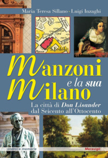 Manzoni e la sua Milano. La città di Don Lisander dal Seicento all'Ottocento
