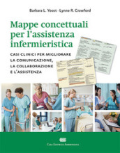 Mappe concettuali per l assistenza infermieristica. Casi clinici per migliorare la comunicazione, la collaborazione e l assistenza