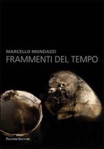 Marcello Mondazzi. Frammenti del tempo. Ediz. illustrata