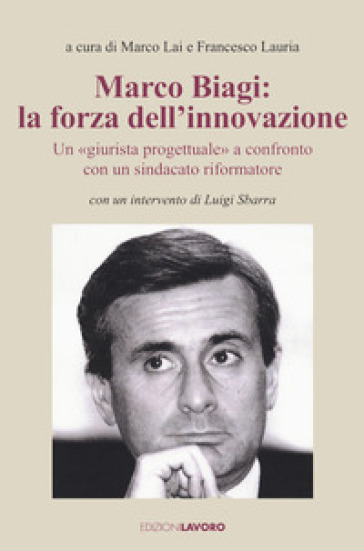 Marco Biagi: la forza dell'innovazione. Un "giurista progettuale" a confronto con un sindacato riformatore