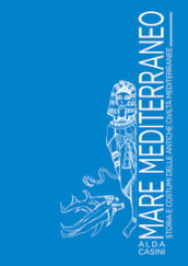 Mare Mediterraneo. Storia e costumi delle antiche civiltà mediterranee. Ediz. illustrata