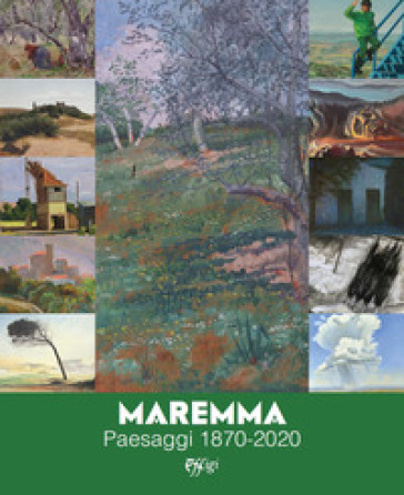 Maremma. Paesaggi 1870-2020. Ediz. a colori