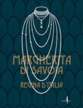 Margherita di Savoia regina d Italia. Ediz. illustrata