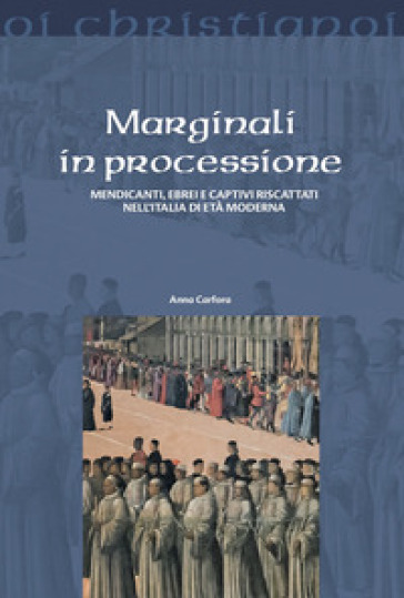 Marginali in processione. Mendicanti, ebrei e captivi riscattati nell'Italia di età moderna
