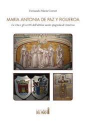 Maria Antonia de Paz y Figueroa. La vita e gli scritti dell ultima santa spagnola di America. Testo a fronte spagnolo