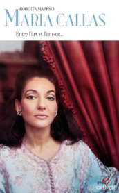 Maria Callas. Entre l art e l amour...