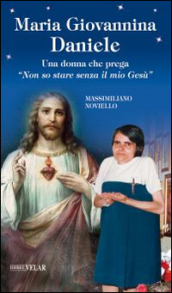 Maria Giovannina Daniele. Una donna che prega «Non so stare senza il mio Gesù»
