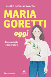 Maria Goretti oggi. Illumina tutte le generazioni