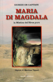 Maria Di Magdala. La mistica dell Eros puro