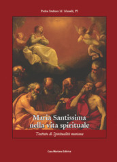 Maria Santissima nella vita spirituale. Trattato di spiritualità mariana