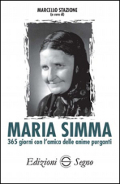 Maria Simma. 365 giorni con l amica delle anime purganti