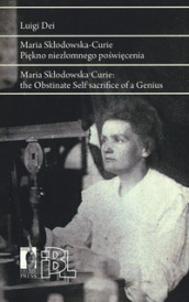 Maria Sklodowska Curie. Piekno niezlomnego poswiecenia. Ediz. polacca e inglese