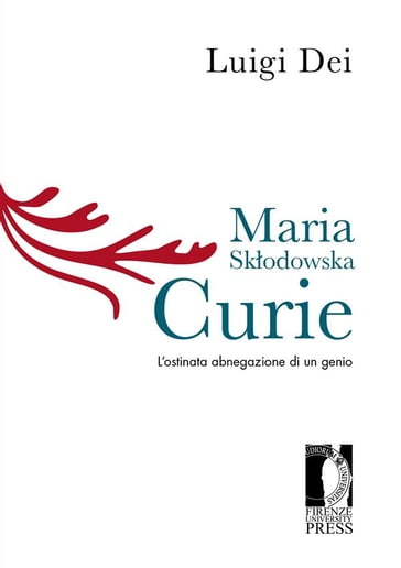 Maria Skodowska Curie. L'ostinata abnegazione di un genio