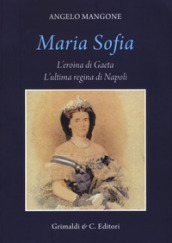 Maria Sofia. L eroina di Gaeta, ultima regina di Napoli