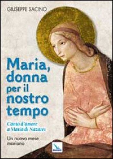 Maria, donna per il nostro tempo. Canto d'amore a Maria di Nazaret. Un nuovo mese mariano