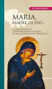 Maria madre di Dio... Il mese di maggio contemplando il mistero di Maria nelle icone ortodosse