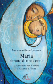 Maria, ritratto di una donna. Celebrazioni per il tempo di Avvento e Natale