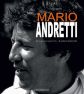 Mario Andretti. Immagini di una vita/A life in pictures