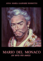 Mario Del Monaco. Un mito per amico