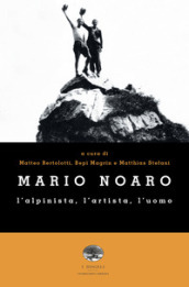 Mario Noaro. L alpinista, l artista, l uomo