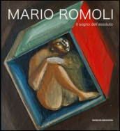 Mario Romoli. Il sogno dell assoluto. Scritti e opere in ordine sparso