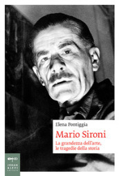 Mario Sironi. La grandezza dell arte, le tragedie della storia