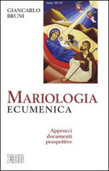 Mariologia ecumenica. Approcci, documenti, prospettive