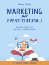 Marketing per eventi culturali. Tecniche e suggerimenti per passare dall off all online