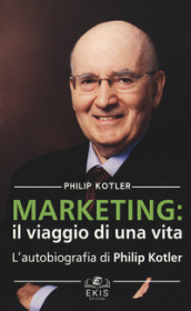 Marketing: il viaggio di una vita. L autobiografia di Philip Kotler