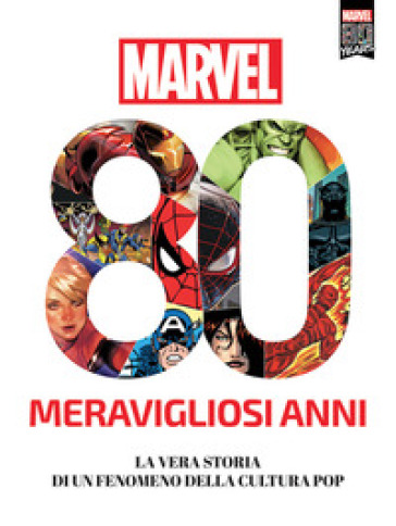Marvel. 80 meravigliosi anni. La vera storia di un fenomeno della cultura pop