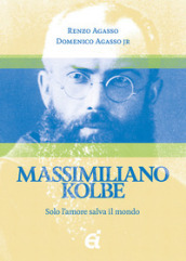 Massimiliano Kolbe. Solo l amore salva il mondo