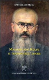 Massimiliano Kolbe. Il trionfo dell amore