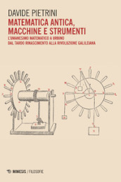 Matematica antica, macchine e strumenti. L umanesimo matematico a Urbino dal tardo Rinascimento alla rivoluzione galileiana