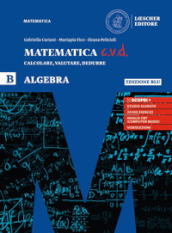 Matematica c.v.d. Calcolare, valutare, dedurre. Algebra. Ediz. blu. Per le Scuole superiori. Con e-book. Con espansione online. Vol. B