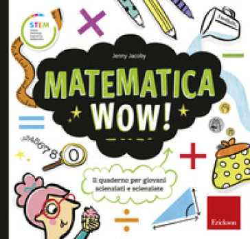 Matematica wow! Il quaderno per giovani scienziati e scienziate