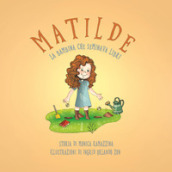 Matilde, la bambina che seminava libri. Ediz. illustrata