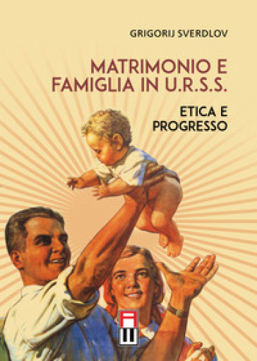 Matrimonio e famiglia in U.R.S.S. Etica e progresso