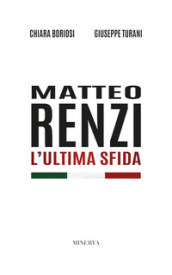 Matteo Renzi. L ultima sfida. Nuova ediz.