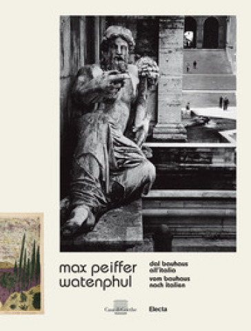 Max Peiffer Watenphul. Dal Bauhaus all'Italia-Vom Bauhaus nach Italien. Ediz. illustrata