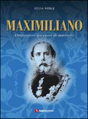 Maximiliano. L imperatore dal cuore di marinaio