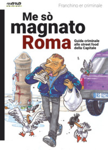 Me so' magnato Roma. Guida criminale allo street food della Capitale