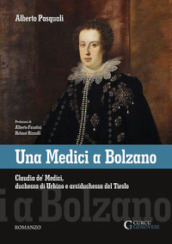 Una Medici a Bolzano. Claudia de  Medici, duchessa di Urbino e arciduchessa del Tirolo