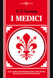 I Medici. Luci e ombre della dinastia medicea sullo sfondo di quattro secoli di storia fiorentina